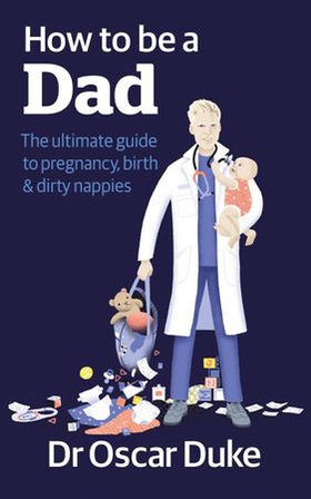 How to Be a Dad - The ultimate guide to pregnancy, birth & dirty nappies (ebok) av Oscar Duke