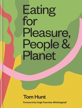 Eating for Pleasure, People & Planet (ebok) av Tom Hunt