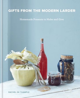 Gifts from the Modern Larder - Homemade Presents to Make and Give (ebok) av Rachel De Thample