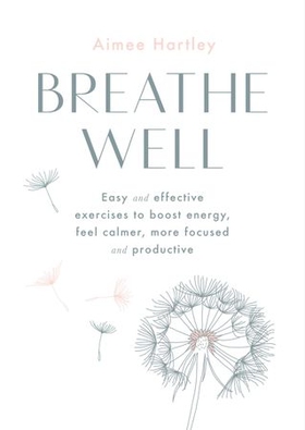 Breathe Well - Easy and effective exercises to boost energy, feel calmer, more focused and productive (ebok) av Alexandra Shulman