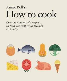 How to Cook: Over 200 essential recipes to feed yourself, your friends & Family (ebok) av Annie Bell