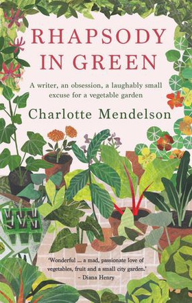 Rhapsody in Green: A Writer, an Obsession, a Laughably Small Excuse for a Vegetable Garden (ebok) av Charlotte Mendelson