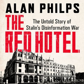 The Red Hotel - The Untold Story of Stalin's Disinformation War (lydbok) av Alan Philps