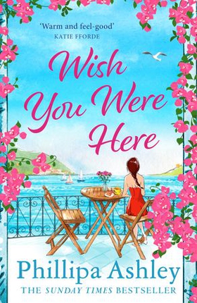Wish You Were Here - Escape with an absolutely perfect and uplifting romantic read from the Sunday Times bestseller (ebok) av Phillipa Ashley