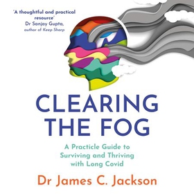 Clearing the Fog - A practical guide to surviving and thriving with Long Covid (lydbok) av James C. Jackson