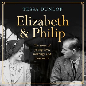 Elizabeth and Philip - A Story of Young Love, Marriage and Monarchy (lydbok) av Tessa Dunlop