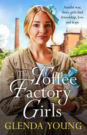 The Toffee Factory Girls - The first in an unforgettable wartime trilogy about love, friendship, secrets and toffee . . . (ebok) av Glenda Young