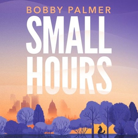 Small Hours - the spellbinding new novel from the author of ISAAC AND THE EGG (lydbok) av Bobby Palmer
