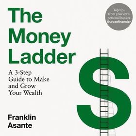 The Money Ladder - A 3-step guide to make and grow your wealth - from Instagram's @urbanfinancier (lydbok) av Franklin Asante