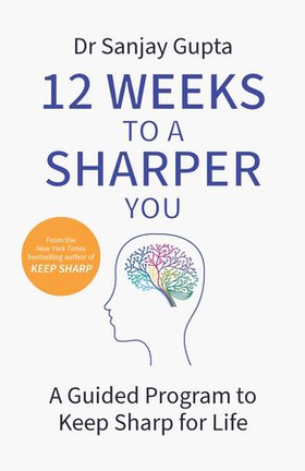 12 Weeks to a Sharper You - A Guided Program to Keep Sharp for Life (ebok) av Sanjay Gupta