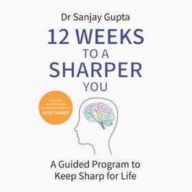 12 Weeks to a Sharper You - A Guided Program to Keep Sharp for Life (lydbok) av Sanjay Gupta