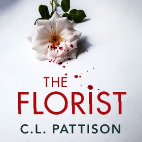 The Florist - An absolutely addictive psychological thriller with a jaw-dropping twist (lydbok) av C. L. Pattison