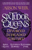 Six Tudor Queens: Divorced, Beheaded, Survived