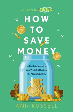 How To Save Money - A Guide to Spending Less While Still Getting The Most Out of Life (ebok) av Ann Russell