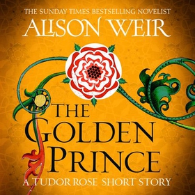 The Golden Prince - A Tudor Rose short story (lydbok) av Alison Weir