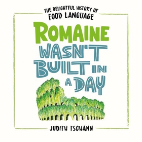 Romaine Wasn't Built in a Day - The Delightful History of Food Language (lydbok) av Judith Tschann