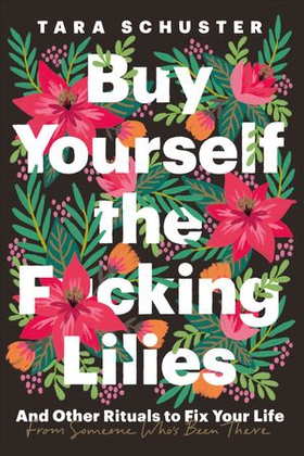 Buy Yourself the F*cking Lilies - And other rituals to fix your life, from someone who's been there (ebok) av Ukjent