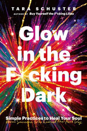 Glow in the F*cking Dark - Simple practices to heal your soul, from someone who learned the hard way (ebok) av Ukjent