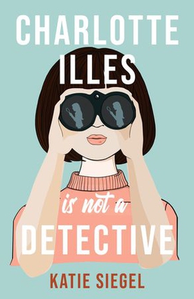 Charlotte Illes Is Not A Detective - the gripping debut mystery from the TikTok sensation (ebok) av Katie Siegel