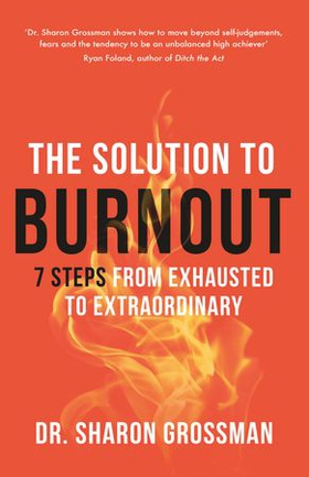 The Solution to Burnout - 7 steps from exhausted to extraordinary (ebok) av Sharon Grossman