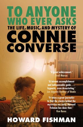 To Anyone Who Ever Asks: The Life, Music, and Mystery of Connie Converse - 1 of Pitchfork's 10 Best Music Books of 2023 (ebok) av Howard Fishman