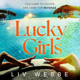 Lucky Girls - This summer’s most gripping holiday thriller – revenge, twists and hidden secrets (lydbok) av Liv Webbe