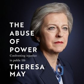 The Abuse of Power - Confronting Injustice in Public Life (lydbok) av Theresa May