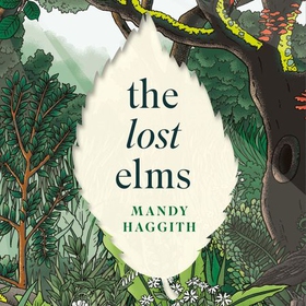 The Lost Elms: A Love Letter to Our Vanished Trees – and the Fight to Save Them - The stunning new nature book from the 'unofficial poet laureate of our woodlands' (lydbok) av Mandy Haggith