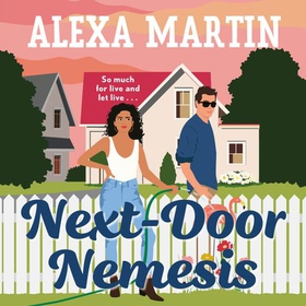 Next-Door Nemesis - Fall in love with this delightfully steamy, enemies-to-lovers, small-town rom-com! (lydbok) av Alexa Martin