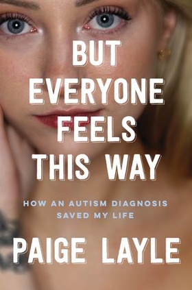 But Everyone Feels This Way - How an Autism Diagnosis Saved My Life (ebok) av Paige Layle