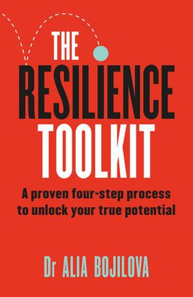 The Resilience Toolkit - A proven four-step process to unlock your true potential by the expert psychologist on Channel 4's Celebrity SAS: Who Dares Wins (ebok) av Dr Alia Bojilova