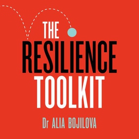 The Resilience Toolkit - A proven four-step process to unlock your true potential (lydbok) av Dr Alia Bojilova