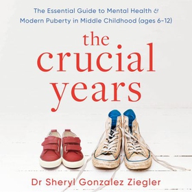 The Crucial Years - The essential guide to mental health and modern puberty in middle childhood (ages 6-12) (lydbok) av Dr Sheryl Gonzalez Ziegler