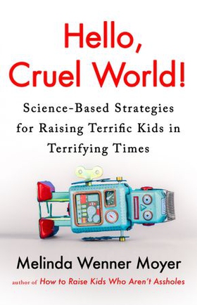 Hello, Cruel World! - Science-Based Strategies for Raising Terrific Kids in Terrifying Times (ebok) av Melinda Wenner Moyer