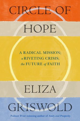 Circle of Hope: A radical mission; a riveting crisis; the future of faith - "extraordinary" - Patrick Radden Keefe (ebok) av Eliza Griswold