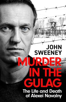 Murder in the Gulag - The Life and Death of Alexei Navalny (ebok) av John Sweeney