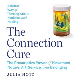 The Connection Cure - The Prescriptive Power of Movement, Nature, Art, Service, and Belonging (lydbok) av Julia Hotz