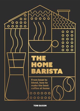 The Home Barista - From bean to blend, how to make the best coffee at home (ebok) av Tom Saxon