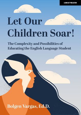 Let Our Children Soar! The Complexity and Possibilities of Educating the English Language Student (ebok) av Ukjent