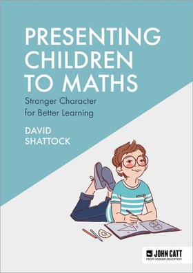 Presenting Children to Maths: Stronger Character for Better Learning (ebok) av David Shattock