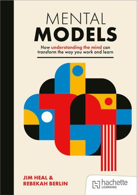 Mental Models: How understanding the mind can transform the way you work and learn (ebok) av Jim Heal