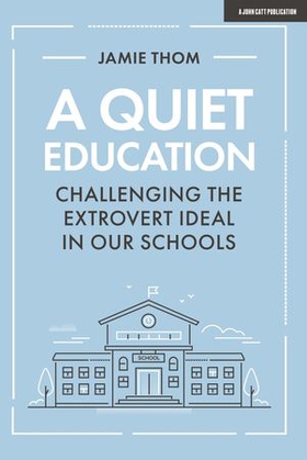 A Quiet Education: Challenging the extrovert ideal in our schools (ebok) av Jamie Thom