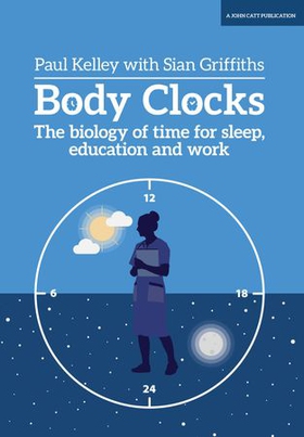 Body Clocks: The biology of time for sleep, education and work (ebok) av Paul Kelley