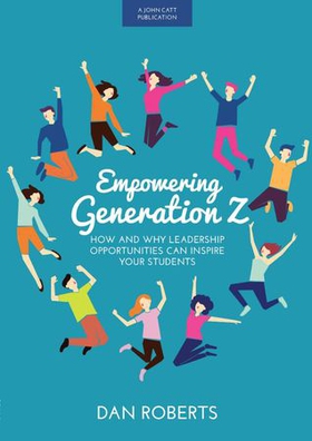 Empowering Generation Z: How and why leadership opportunities can inspire your students (ebok) av Dan Roberts