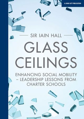 Glass Ceilings: Enchancing social mobility - leadership lessons from charter schools (ebok) av Iain Hall