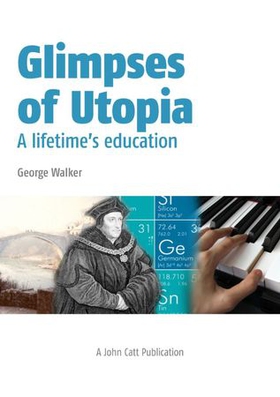 Glimpses of Utopia: A lifetime's education (ebok) av George Walker