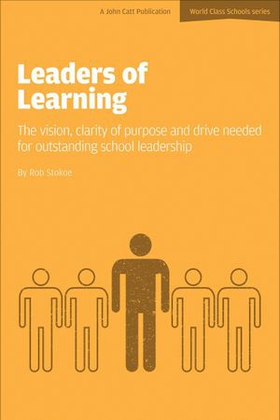 Leaders of Learning: The Vision, Clarity of Purpose and Drive Needed for Outstanding School Leadership