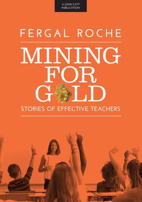 Mining For Gold: Stories of Effective Teachers (ebok) av Fergal Roche