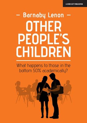 Other People's Children: What happens to those in the bottom 50% academically? (ebok) av Barnaby Lenon