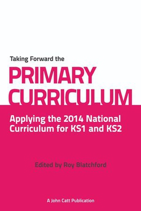 Taking Forward the Primary Curriculum: Preparing for the 2014 National Curriculum (ebok) av Roy Blatchford